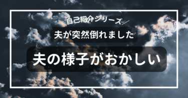 【自己紹介シリーズ】夫が突然倒れました　その日②