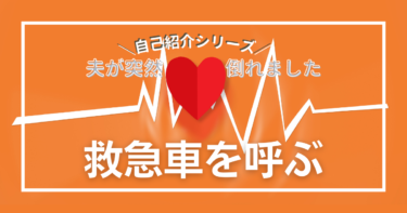 【自己紹介シリーズ】夫が突然倒れました　その日④