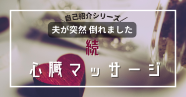 【自己紹介シリーズ】夫が突然倒れました　その日⑥