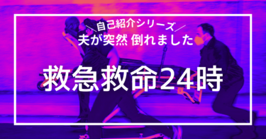 【自己紹介シリーズ】夫が突然倒れました　その日⑧